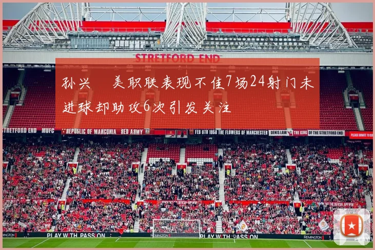 孙兴慜美职联表现不佳7场24射门未进球却助攻6次引发关注